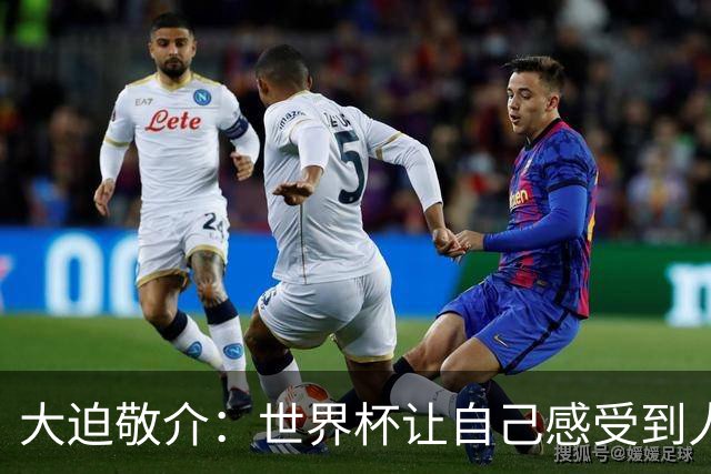 大迫敬介：世界杯让自己感受到人外有人，球队还有很大提升空间